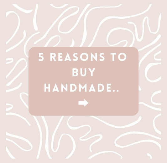 5 Reasons to buy handmade.